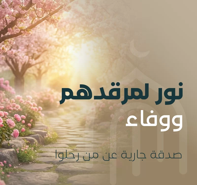 أصدق الحب هو ذاك الذي يمتد لما بعد الرحيلبادر بصدقة جارية في بنا بيوت الله ليكون أجر كل مصل وكل حرف يتلى فيها نورا لمن فقدنا ورفعة لدرجاتهم عند رب كريم